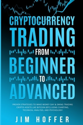 Cryptocurrency Trading from Beginner to Advanced: Proven Strategies to Make Money Day Trading Cryptoassets like Bitcoin (BTC) Using Charting, Technica by Hoffer, Jim