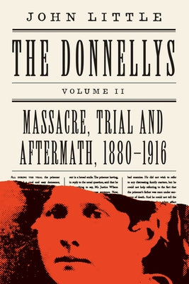 The Donnellys: Massacre, Trial and Aftermath, 1880-1916: 1880-1916 by Little, John