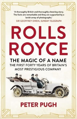 Rolls-Royce: The Magic of a Name: The First Forty Years of Britain's Most Prestigious Company by Pugh, Peter