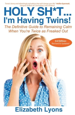 Holy Sh*t...I'm Having Twins!: The Definitive Guide to Remaining Calm When You're Twice as Freaked Out by Lyons, Elizabeth