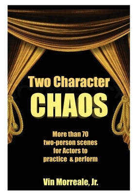 Two Character Chaos: A Collection of Two-Person Scenes for Actors to Practice & Perform by Morreale, Vin, Jr.