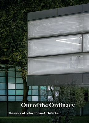 Out of the Ordinary: The Work of John Ronan Architects by Ronan, John