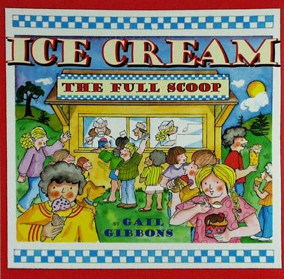 Ice Cream: The Full Scoop by Gibbons, Gail