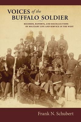 Voices of the Buffalo Soldier: Records, Reports, and Recollections of Military Life and Service in the West by Schubert, Frank N.