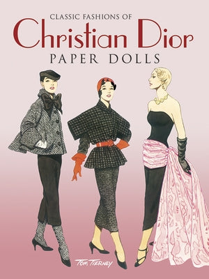 Classic Fashions of Christian Dior: Re-Created in Paper Dolls by Tierney, Tom