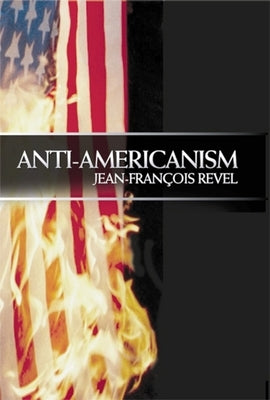 Anti-Americanism by Revel, Jean Francois