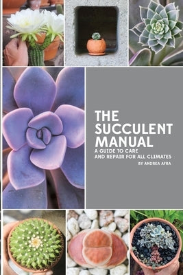 The Succulent Manual: A guide to care and repair for all climates by Afra, Andrea