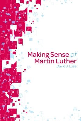 Making Sense of Martin Luther by Lose, David J.