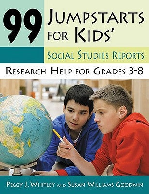 99 Jumpstarts for Kids' Social Studies Reports: Research Help for Grades 3-8 by Whitley, Peggy