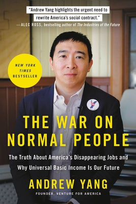 The War on Normal People: The Truth about America's Disappearing Jobs and Why Universal Basic Income Is Our Future by Yang, Andrew