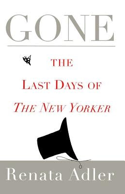 Gone: The Last Days of the New Yorker by Adler, Renata