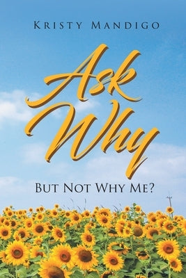 Ask Why: But Not Why Me? by Mandigo, Kristy