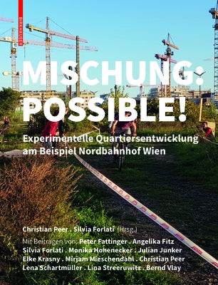 Mischung: Possible!: Experimentelle Quartiersentwicklung Am Nordbahnhof Wien by Peer, Christian