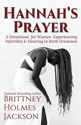 Hannah's Prayer: A devotional for women experiencing infertility + desiring to birth greatness by Holmes Jackson, Brittney