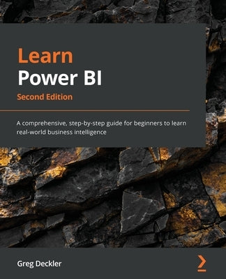 Learn Power BI - Second Edition: A comprehensive, step-by-step guide for beginners to learn real-world business intelligence by Deckler, Greg