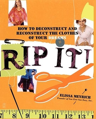 Rip It!: How to Deconstruct and Reconstruct the Clothes of Your Dreams by Meyrich, Elissa