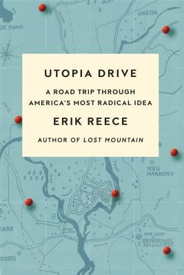 Utopia Drive: A Road Trip Through America's Most Radical Idea by Reece, Erik