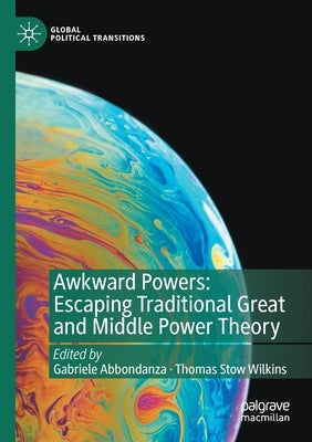 Awkward Powers: Escaping Traditional Great and Middle Power Theory by Abbondanza, Gabriele