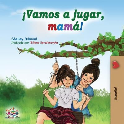 ¡Vamos a jugar, mamá!: Let's Play, Mom! - Spanish edition by Admont, Shelley
