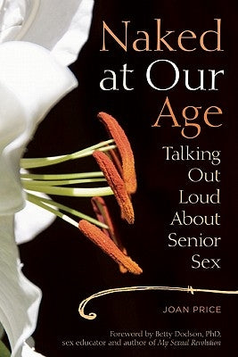 Naked at Our Age: Talking Out Loud about Senior Sex by Price, Joan
