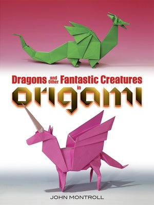 Dragons and Other Fantastic Creatures in Origami by Montroll, John