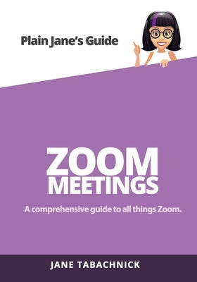 Zoom Meetings: A Guide for the Non-Techie by Tabachnick, Jane