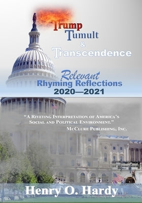 Trump, Tumult and Transcendence: Relevant Rhyming Reflections 2020-2021 by Hardy, Henry O.