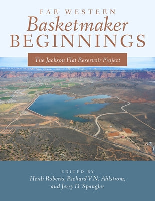 Far Western Basketmaker Beginnings: The Jackson Flat Project by Roberts, Heidi