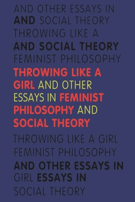 Throwing Like a Girl: And Other Essays in Feminist Philosophy and Social Theory by Young, Iris Marion