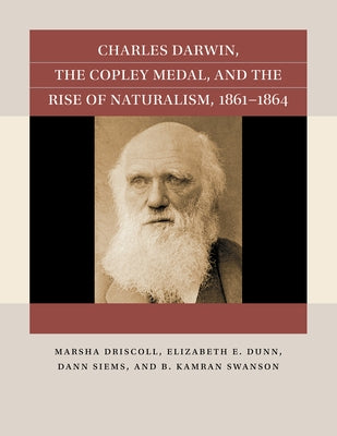 Charles Darwin, the Copley Medal, and the Rise of Naturalism, 1861-1864 by Driscoll, Marsha
