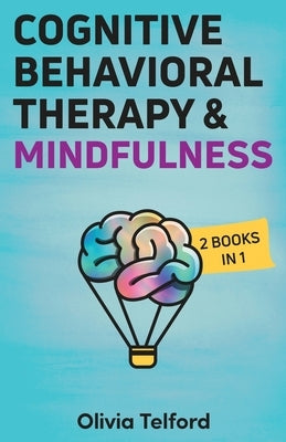 Cognitive Behavioral Therapy and Mindfulness: 2 Books in 1 by Telford, Olivia