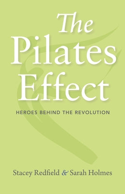 The Pilates Effect: Heroes Behind the Revolution by Holmes, Sarah W.