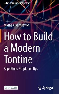 How to Build a Modern Tontine: Algorithms, Scripts and Tips by Milevsky, Moshe Arye