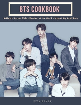 BTS Cookbook: Authentic Korean Dishes Members of the World's Biggest Boyband Adore by Baker, Rita