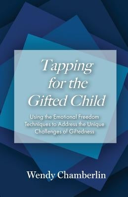 Tapping for the Gifted Child: Using the Emotional Freedom Techniques to Address the Unique Challenges of Giftedness by Chamberlin, Wendy