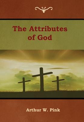 The Attributes of God by Pink, Arthur W.