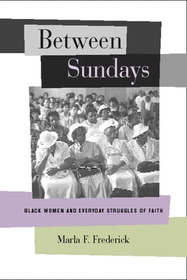Between Sundays: Black Women and Everyday Struggles of Faith by Frederick, Marla