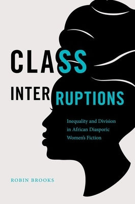 Class Interruptions: Inequality and Division in African Diasporic Women's Fiction by Brooks, Robin