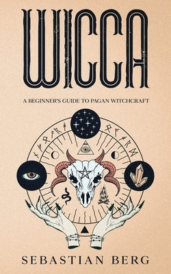 Wicca: A Beginner's Guide to Pagan Witchcraft by Berg, Sebastian