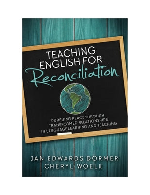 Teaching English for Reconciliation: Pursuing Peace through Transformed Relationships in Language Learning and Teaching by Dormer, Jan Edwards