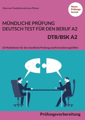 Mündliche Prüfung Deutsch-Test Für Den Beruf A2 - Dtb/Bsk A2: Prüfungsvorbereitung mit 10 Modelltests für die mündliche Prüfung und Formulierungshilfe by Von Trautheim, Rosa