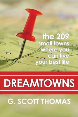 Dreamtowns: The 209 Small Towns Where You Can Live Your Best Life by Thomas, G. Scott
