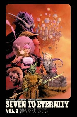 Seven to Eternity Volume 3: Rise to Fall by Remender, Rick