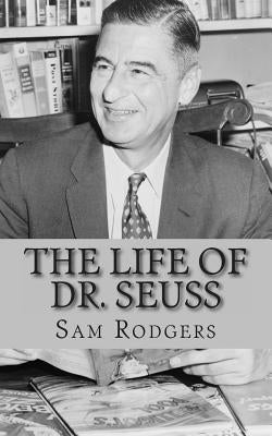 The Life of Dr. Seuss: A Biography of Theodor Seuss Geisel Just for Kids! by Rodgers, Sam