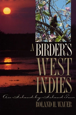 A Birder's West Indies: An Island-By-Island Tour by Wauer, Roland H.