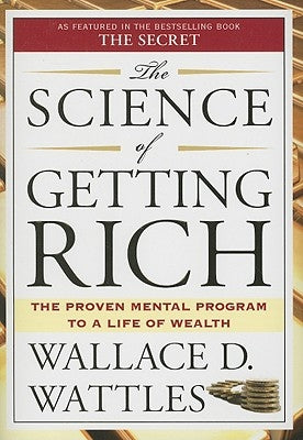 The Science of Getting Rich: The Proven Mental Program to a Life of Wealth by Wattles, Wallace D.