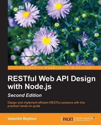 RESTful Web API Design with Node.js - Second Edition: A step-by-step guide in the RESTful world of Node.js. by Bojinov, Valentin