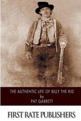 The Authentic Life of Billy the Kid by Garrett, Pat