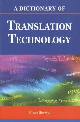 A Dictionary of Translation Technology by Chan, Sin-Wai