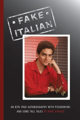 Fake Italian: An 83% true autobiography with pseudonyms and some tall tales by Dipaolo, Marc